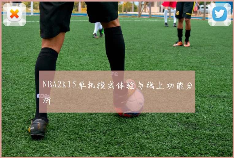 NBA2K15单机模式体验与线上功能分析