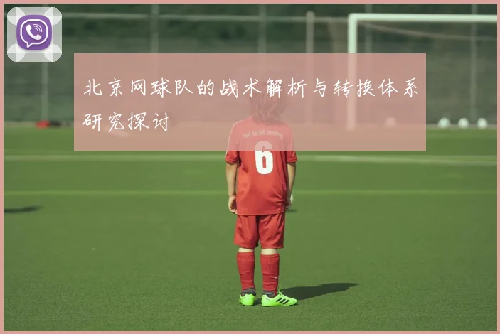 北京网球队的战术解析与转换体系研究探讨